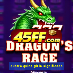 quatro quina giria significado